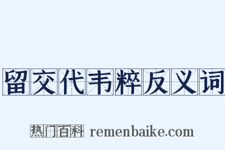 留交代韦粹反义词是什么意思的图片